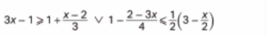 3x-1≥slant 1+ (x-2)/3 vee 1- (2-3x)/4 ≤slant  1/2 (3- x/2 )