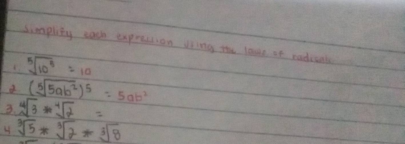 Sumplisy each exprestion ving the lage of radicate
sqrt[5](10^5)=10
o (sqrt[5](5ab^2))^5=5ab^2
3. sqrt[4](3)*sqrt[4](2)=
H sqrt[3](5)*sqrt[3](2)*sqrt[3](8)