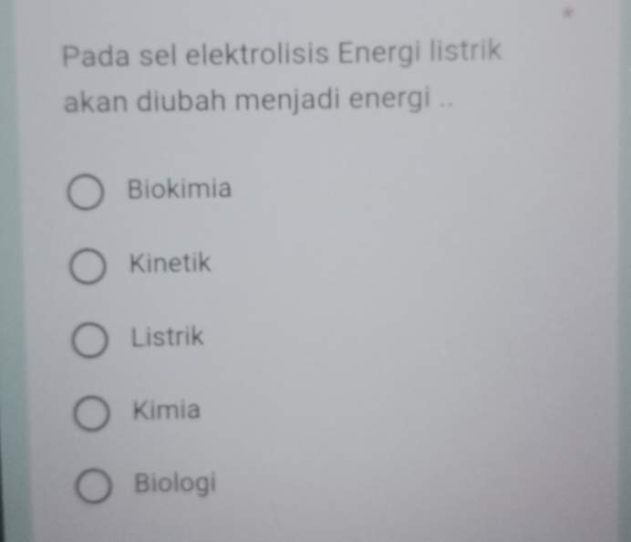 Pada sel elektrolisis Energi listrik
akan diubah menjadi energi ..
Biokimia
Kinetik
Listrik
Kimia
Biologi