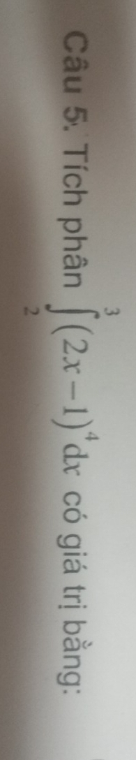 Tích phân ∈tlimits _2^(3(2x-1)^4)dx có giá trị bằng: