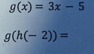 g(x)=3x-5
g(h(-2))=