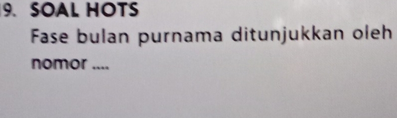 SOAL HOTS 
Fase bulan purnama ditunjukkan oleh 
nomor ....