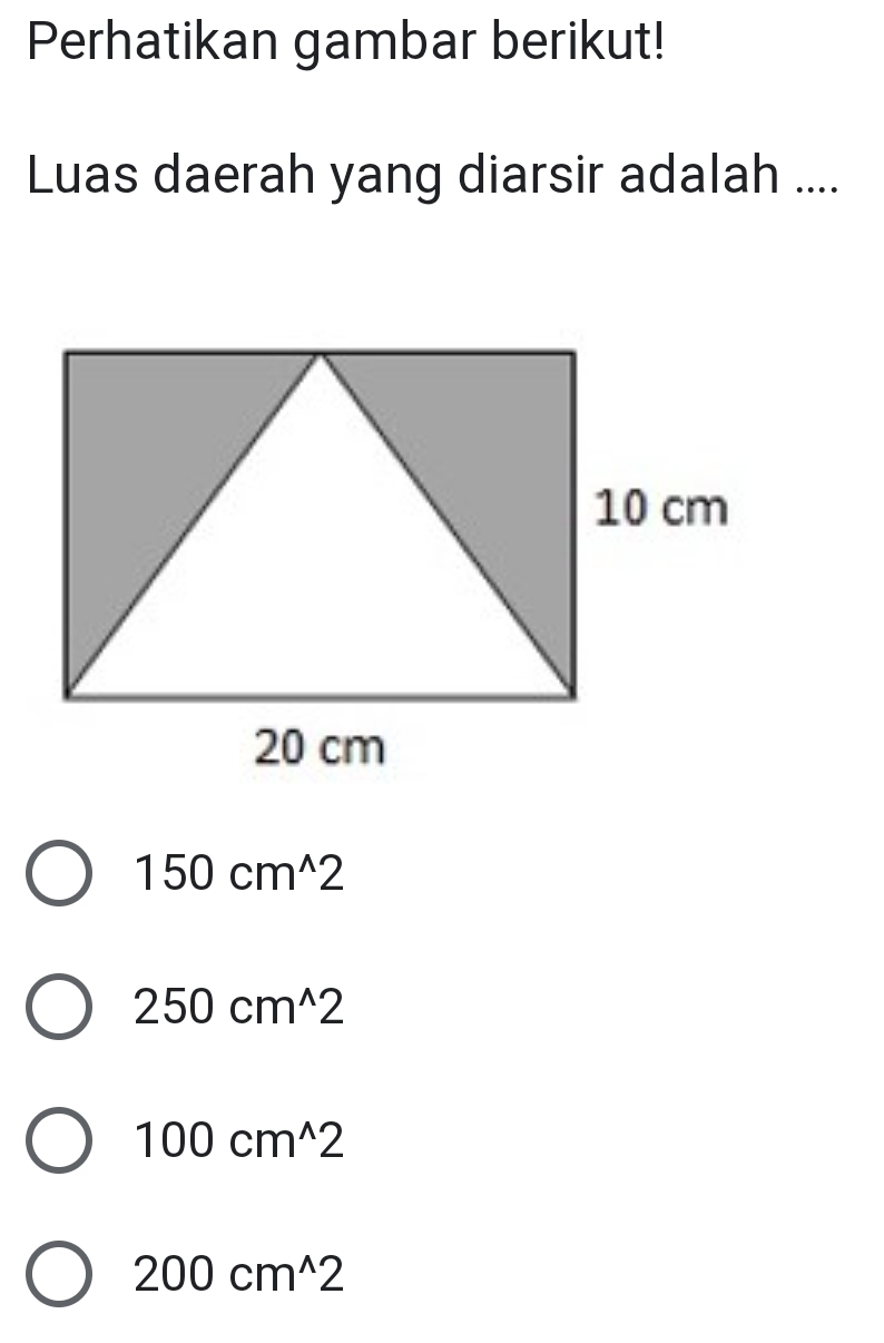 Perhatikan gambar berikut!
Luas daerah yang diarsir adalah ....
150cm^(wedge)2
250cm^(wedge)2
100cm^(wedge)2
200cm^(wedge)2