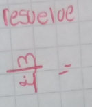 resveloe
 m/4 =