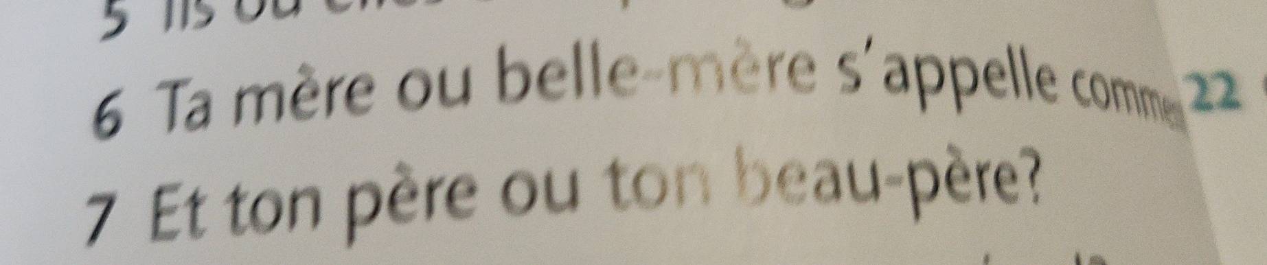 5 15
6 Ta mère ou belle-mère s'appelle comme 22
7 Et ton père ou ton beau-père?