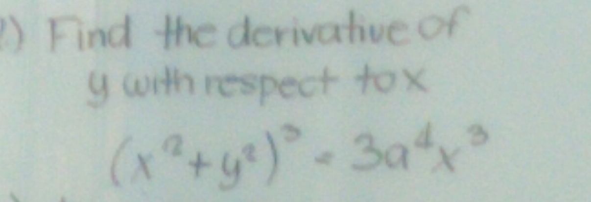 Find the derivative of
y with respect tox
(x^2+y^2)^3=3a^4x^3