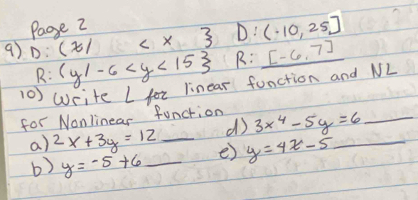 Paoge 2 
BC° n 1 (-10,25]
9) D:(z/ R:(y/-6
R: [-6,7]
10) Write L for linear function and NL 
for Nonlinear function 
d 3x^4-5y=6 _ 
a) 2x+3y=12 _ _e) y=4t-5 _ 
b) y=-5+6