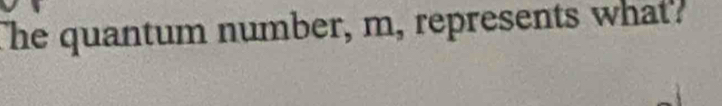 The quantum number, m, represents what?