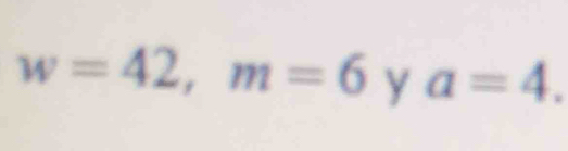 w=42, m=6 y a=4.