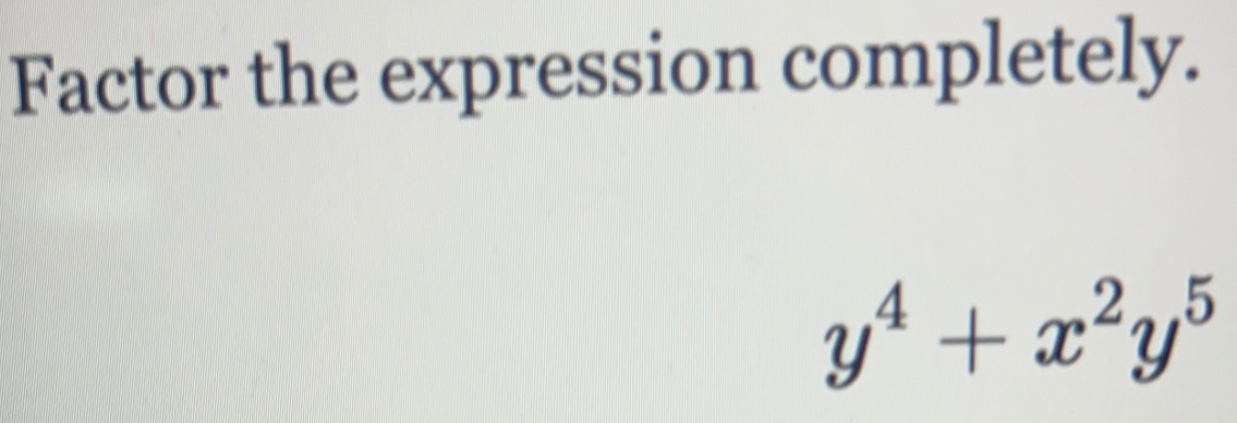 Factor the expression completely.
y^4+x^2y^5