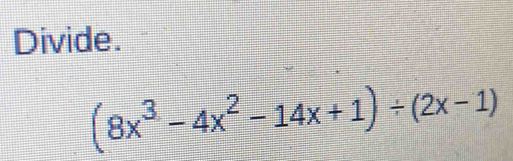 Divide.
(8x^3-4x^2-14x+1)/ (2x-1)