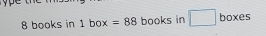 8 books in 1 b x=88 books in □ boxes