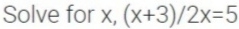 Solve for x, (x+3)/2x=5