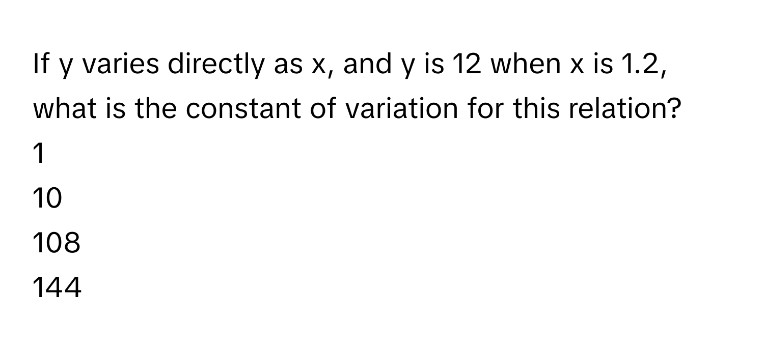 Solved: If y varies directly as x, and y is 12 when x is 1.2, what is ...