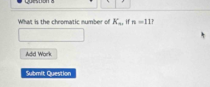 What is the chromatic number of K_n , if n=11 ? 
Add Work 
Submit Question