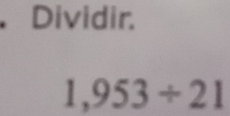 Dividir.
1,953/ 21