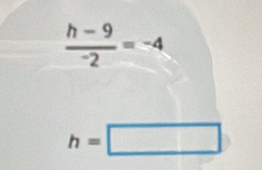  (h-9)/-2 =-4
h=□