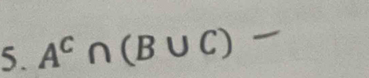 A^C∩ (B∪ C) =frac  .