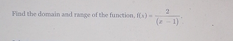 Find the domain and range of the function, f(x)= 2/(x-1) .