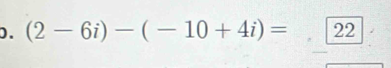 (2-6i)-(-10+4i)=22