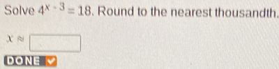 Solve 4^(x-3)=18 Round to the nearest thousandth
xapprox
DONE