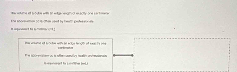 The volume of a cube with an edge length of exactly one centimeter
The abbreviation cc is often used by health professionals
ls equivaient to a milliliter (mL)
The volume of a cube with an edge length of exactly one
centimeter
The abbreviation co is often used by health professionals
Is equivaient to a milliliter (mL)