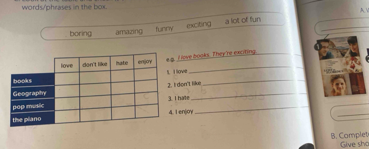 words/phrases in the box. A. V
boring amazing funny exciting a lot of fun
I love books. They're exciting._
love
_
don't like
_
hate_
_
enjoy
_
B. Complet
Give sho