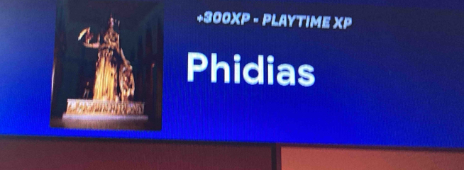 +300XP - PLAYTIME XP 
Phidias