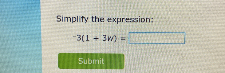 Simplify the expression:
-3(1+3w)=
Submit