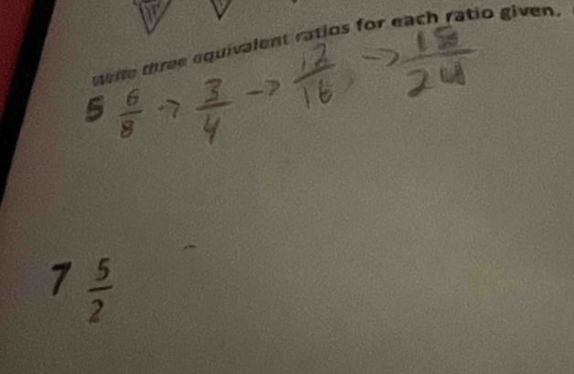 site three equivalent ratios for each ratio given.
7 5/2 