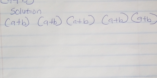 solution
(a+b) (a+b)(a+b)(a+b)(a+b)