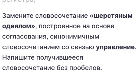 Замените словосочетание «шерстяным 
одеялом», построенное на основе 
согласования, Синонимичным 
словосочетанием со связы управление. 
Напишите получившееся 
словосочетание без лробелов.