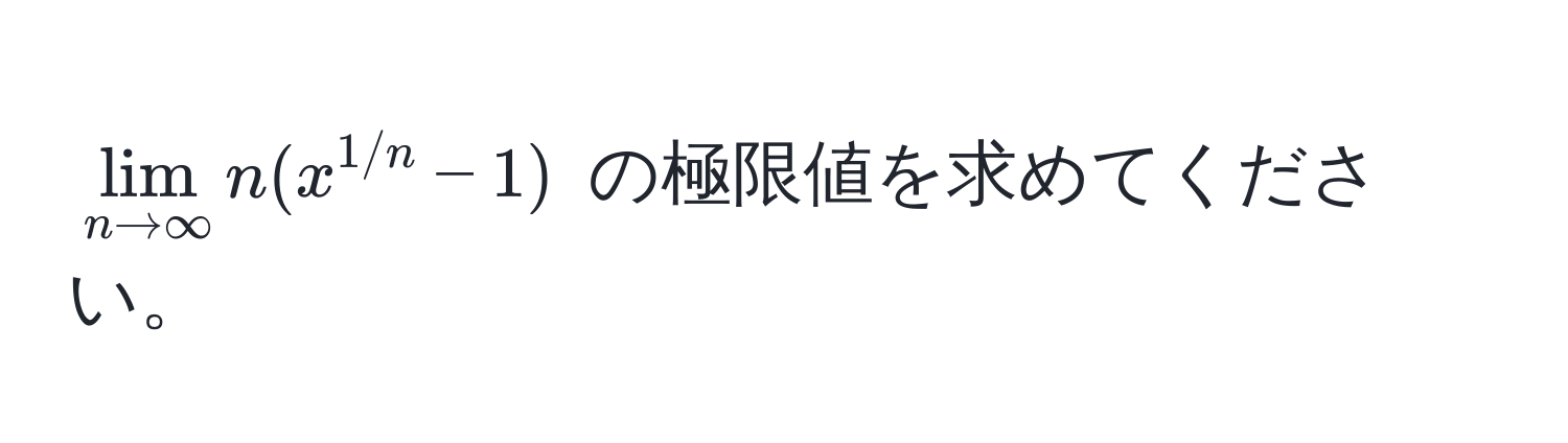 $lim_n to ∈fty n (x^(1/n) - 1)$ の極限値を求めてください。