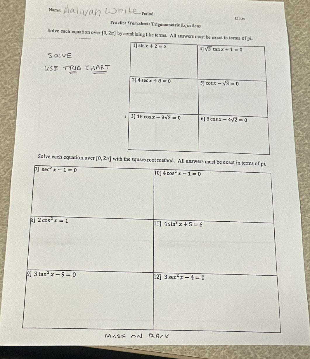 Name: Period:
Dater
Practice Worksheet: Trigonometric Equations
Solve each equation over [0,2π ] by combining like terms. All answers must b
Solve each equation over [0,2π ] wih the square root m