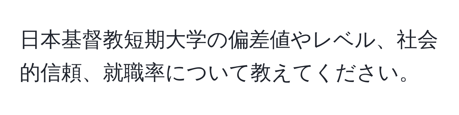 日本基督教短期大学の偏差値やレベル、社会的信頼、就職率について教えてください。