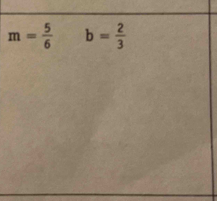 m= 5/6  b= 2/3 