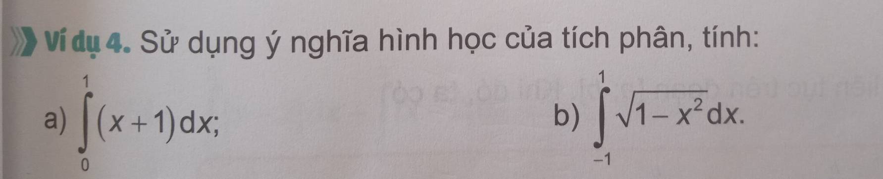 Ví dụ 4. Sử dụng ý nghĩa hình học của tích phân, tính: 
a) ∈tlimits _0^(1(x+1)dx; ∈tlimits _(-1)^1sqrt(1-x^2))dx. 
b)