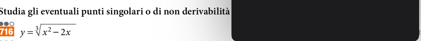 Studia gli eventuali punti singolari o di non derivabilità 
●●0 
716 y=sqrt[3](x^2-2x)