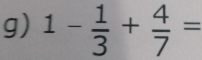 1- 1/3 + 4/7 =