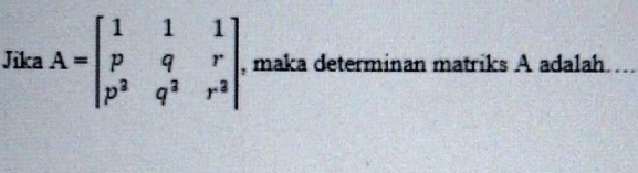 Jika A=beginbmatrix 1&1&1 p&q&r p^2&q^2&r^2endbmatrix , maka determinan matriks A adalah