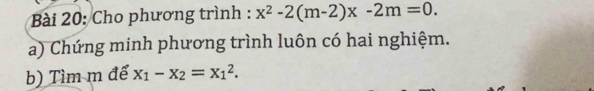 Cho phương trình : x^2-2(m-2)x-2m=0. 
a) Chứng minh phương trình luôn có hai nghiệm. 
b) Tìm m để x_1-x_2=x_1^2.