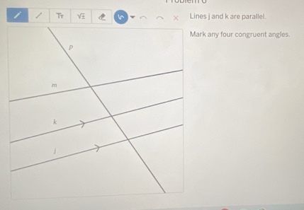 sqrt(± ) Lines j and k are parallel. 
Mark any four congruent angles.