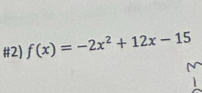 #2) f(x)=-2x^2+12x-15