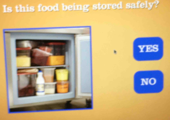 Is this food being stored safely?
, YES
NO