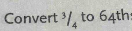 Convert . 3/_4 to 64th