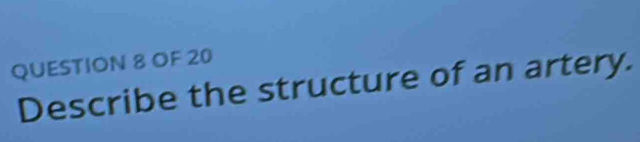 OF 20 
Describe the structure of an artery.