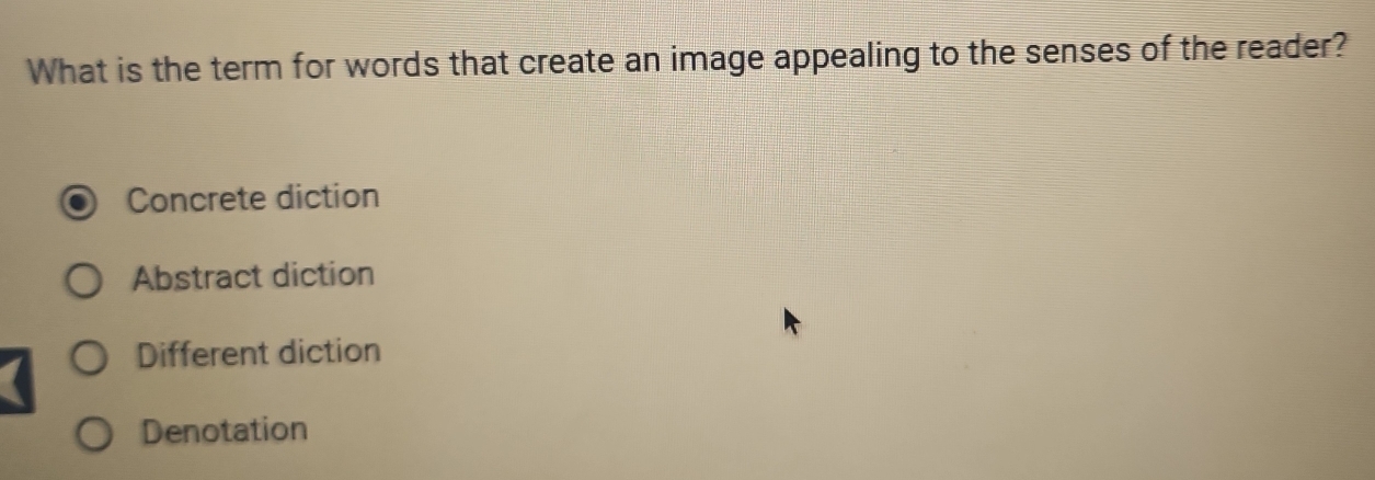 What is the term for words that create an image appealing to the senses of the reader?
Concrete diction
Abstract diction
Different diction
Denotation