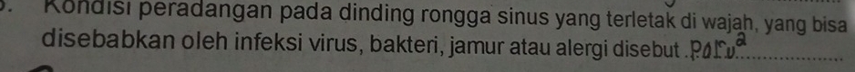 Kondisı peradangan pada dinding rongga sinus yang terletak di wajah, yang bisa 
disebabkan oleh infeksi virus, bakteri, jamur atau alergi disebut Polrv^2...