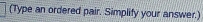 (Type an ordered pair. Simplify your answer.)