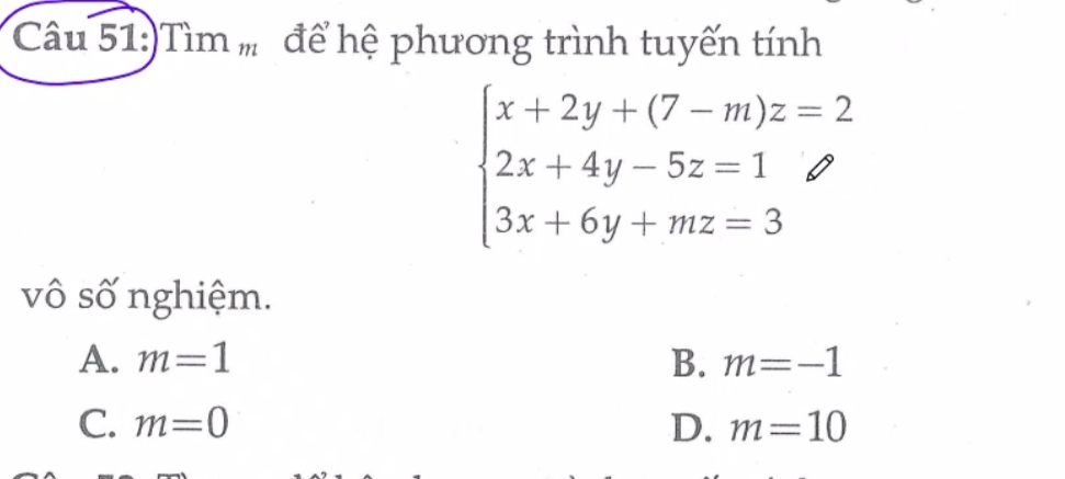 im_m để hệ phương trình tuyến tính
`
== ^ 
vô số nghiệm.
A. m=1 B. m=-1
C. m=0 D. m=10